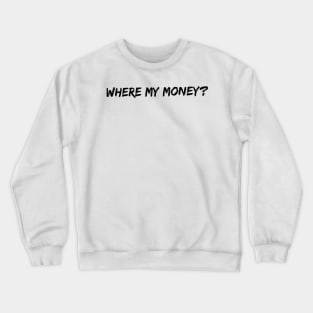 Where my money? (Black font) Crewneck Sweatshirt